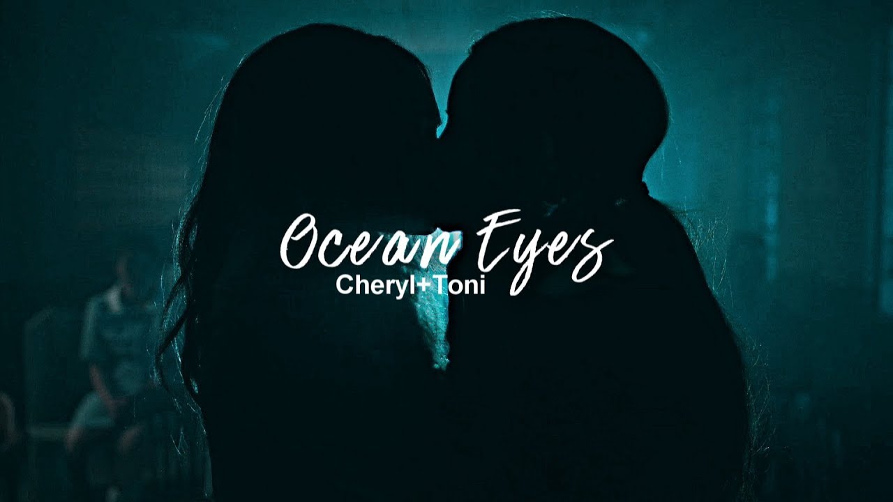 Cheryl+Toni | | Ocean Eyes