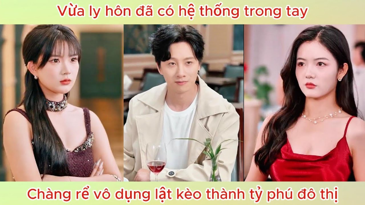 Vừa ly hôn đã có hệ thống trong tay, chàng rể vô dụng lật kèo thành tỷ phú đô thị.