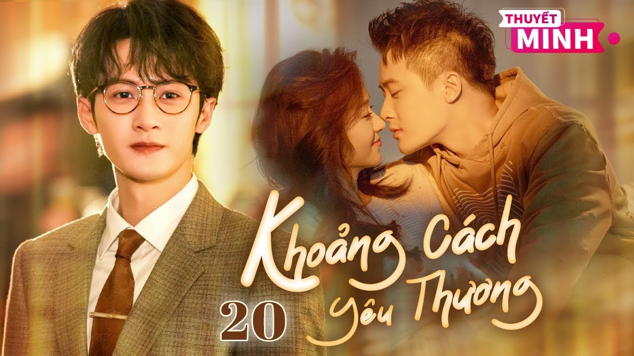 [Thuyết Minh] Khoảng Cách Yêu Thương l Tập 20 l Phim Tình Cảm Đô Thị Siêu Ngon Năm 2025 #dankienthu