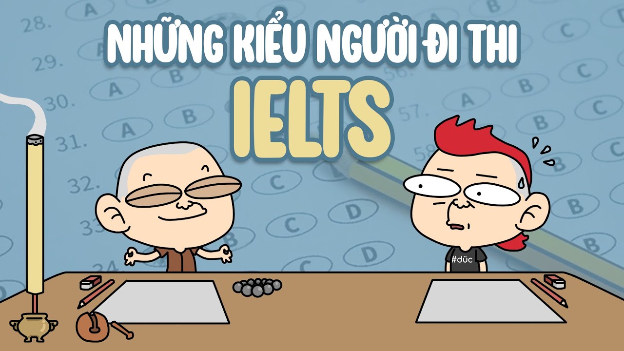 Những kiểu người đi thi Tiếng Anh nói chung và IELTS nói riêng | Me xừ Đức