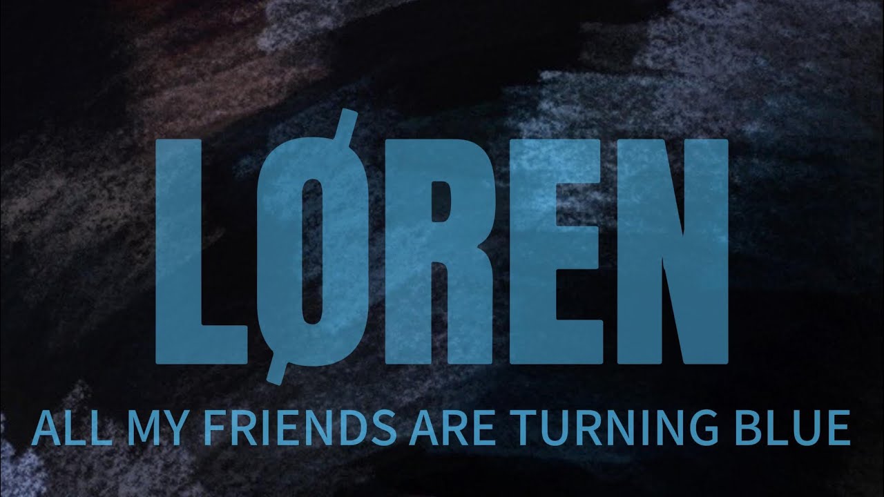 L&Oslash;REN-A.M.F.A.T.B💙ALL MY FRIENDS ARE TURNING BLUE050325-1401