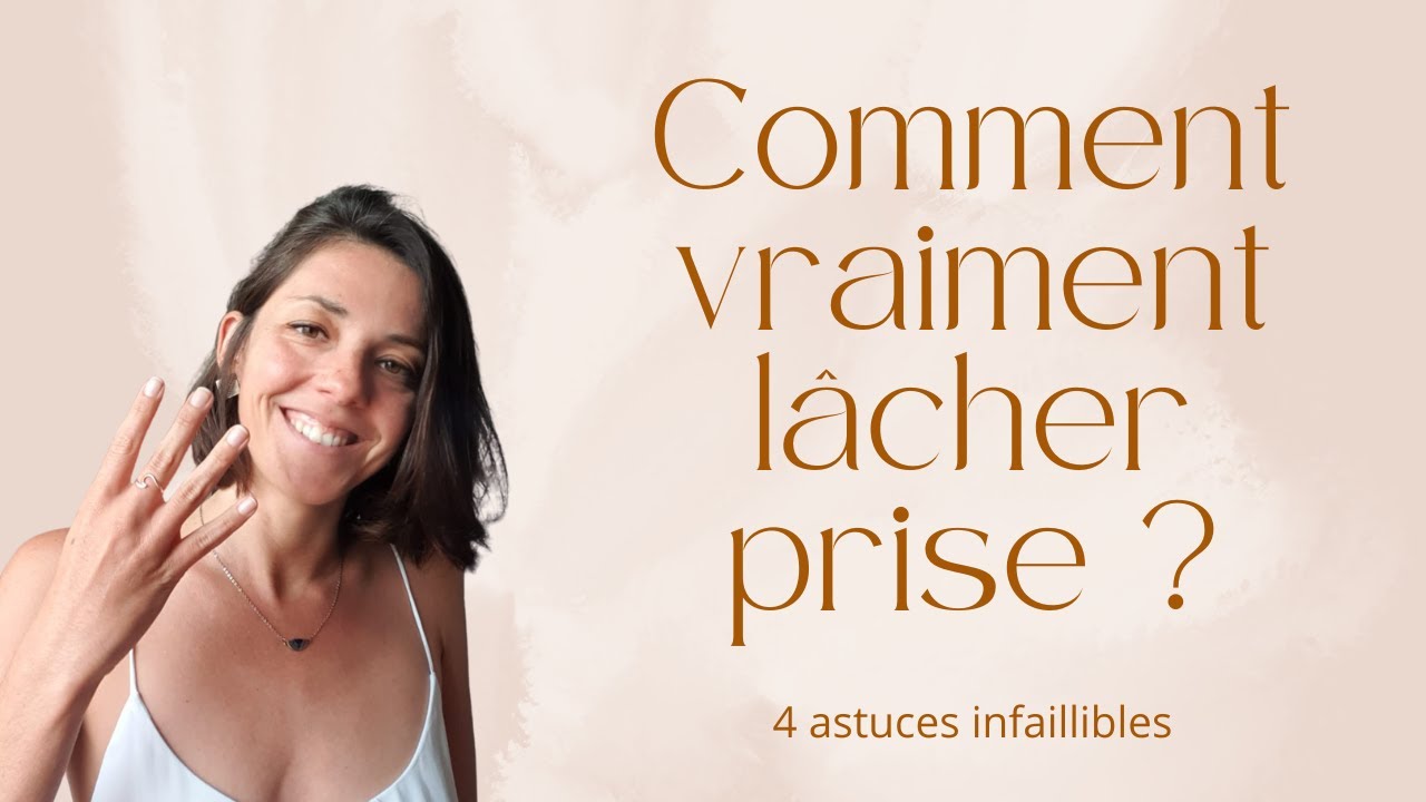 4 astuces pour VRAIMENT LÂCHER PRISE