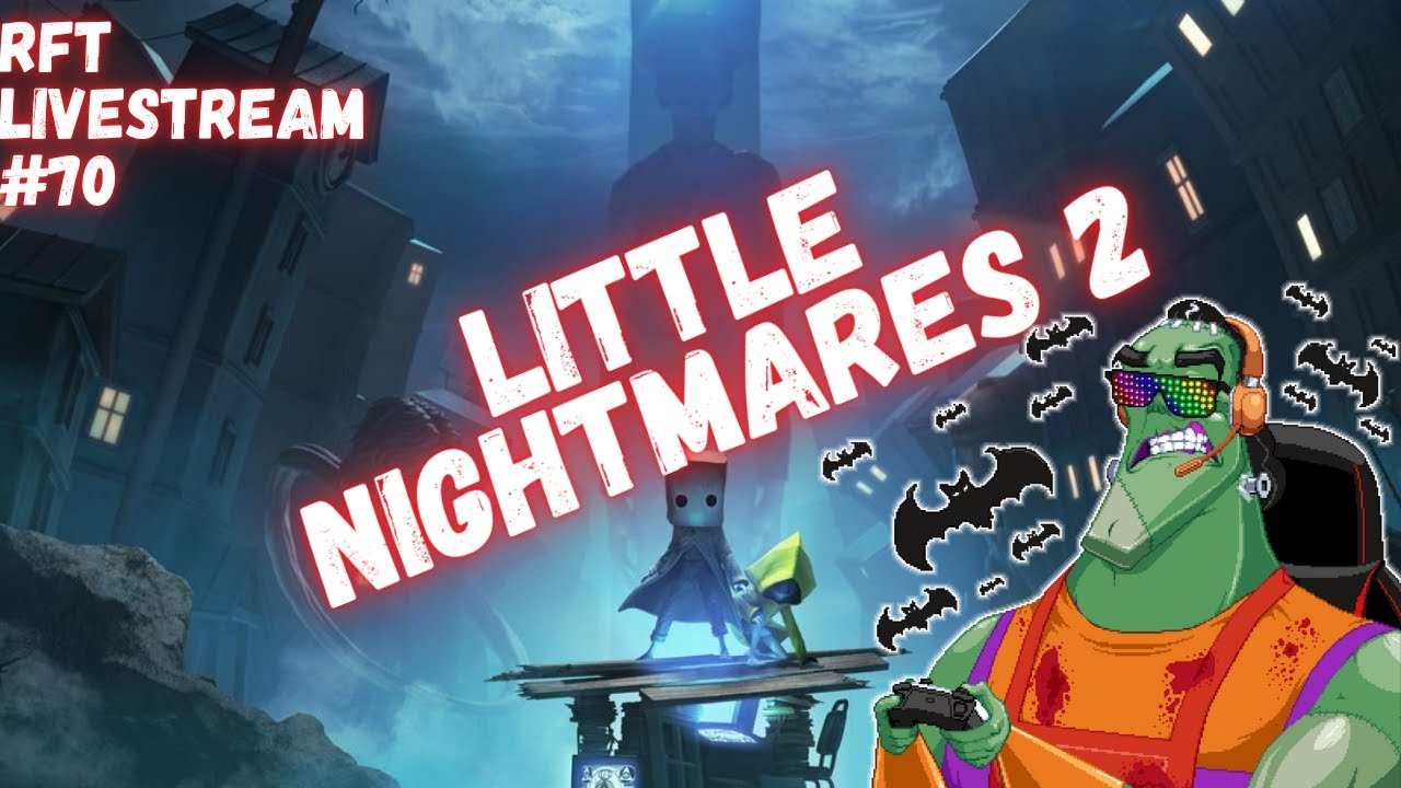 RFT LIVESTREAM #70 - Little Nightmares 2
