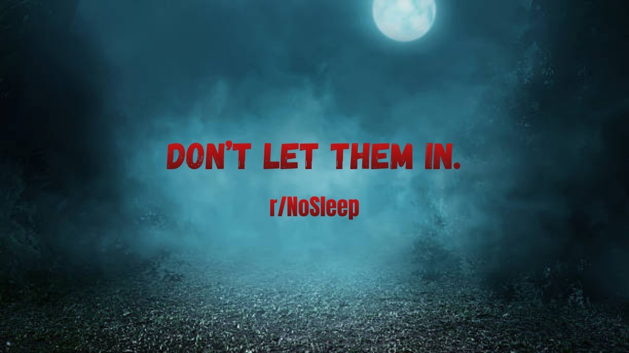 Don't Let Them In. [nosleep]