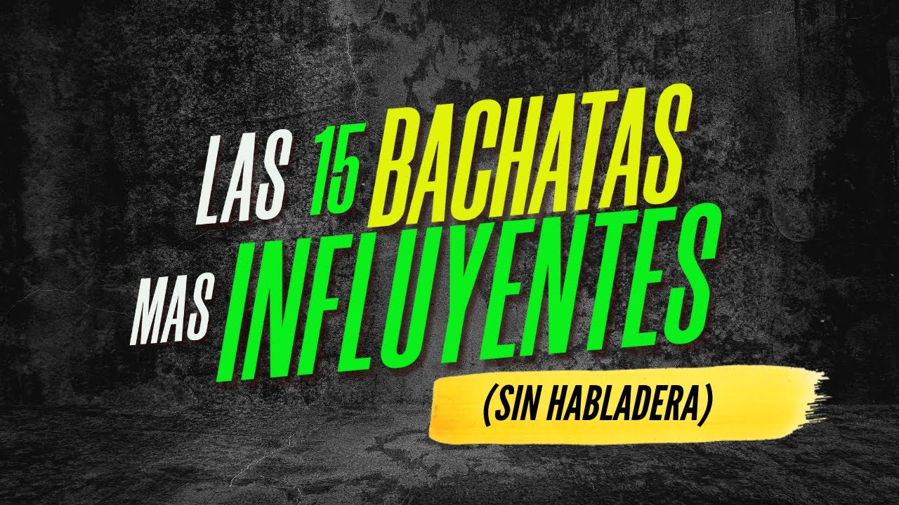 LAS 15 BACHATAS MAS INFLUYENTES  (SIN HABLADERA) #15bachatasmasinfluyentes