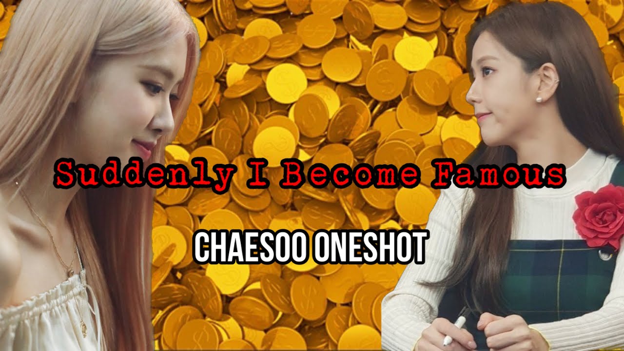 Chaesoo Oneshot—Suddenly I Become Famous.
