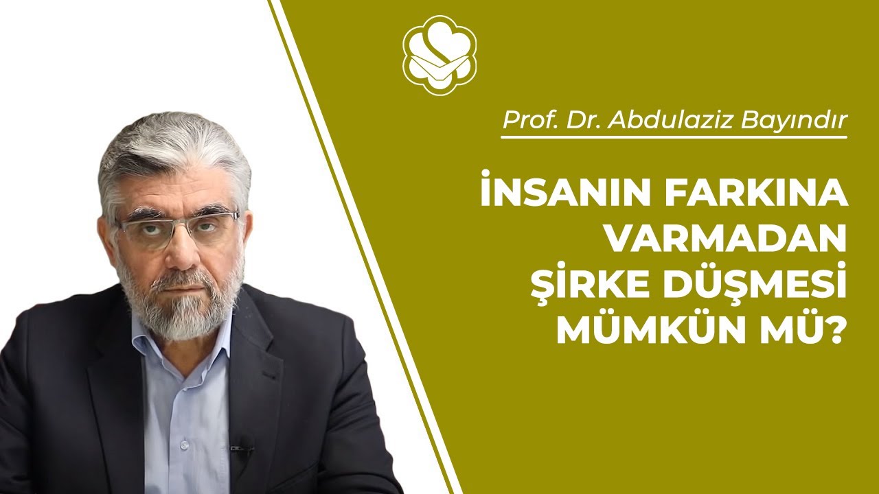 İnsanın farkına varmadan şirke düşmesi mümkün mü? | Prof. Dr. Abdulaziz BAYINDIR