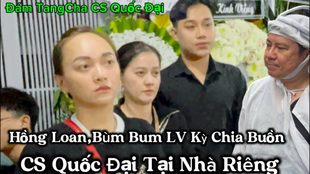 Tối 1/3 Hồng Loan,Bùm Bum,LV kỳ đem vòng Hoa Tới đám Tang Chia Buồn cùng Gia đình Cs Quốc Đại 