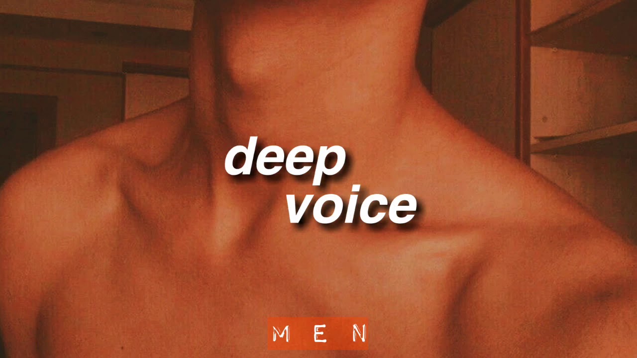 deep masculine voice || lower-pitched voice