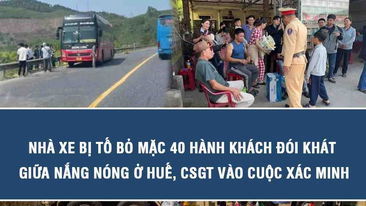 Nhà xe bị tố bỏ mặc 40 hành khách đói khát giữa nắng nóng ở Huế, CSGT vào cuộc xác minh