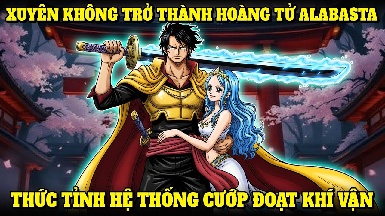 XUYÊN KHÔNG VÀO ONE PIECE, TRỞ THÀNH HOÀNG TỬ ALABASTA, THỨC TỈNH HỆ THỐNG CƯỚP ĐOẠT KHÍ VẬN
