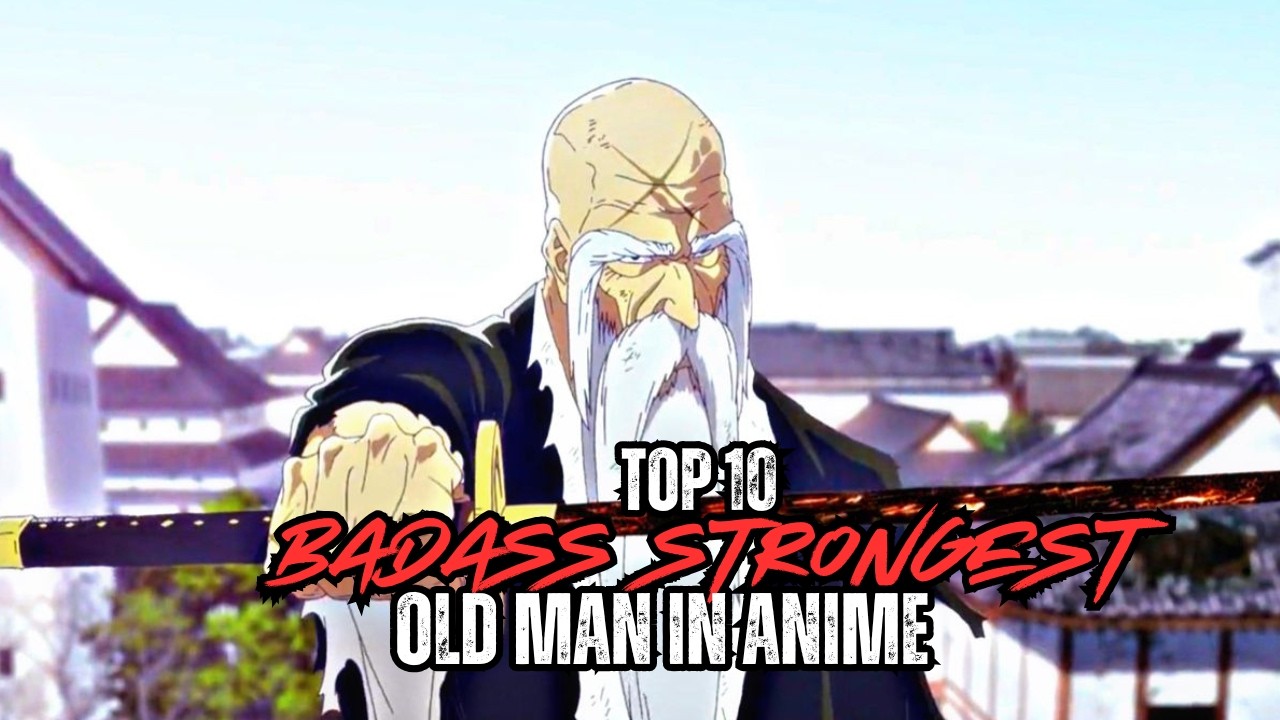 Top 10 Dangerous Old Man Characters in Anime History