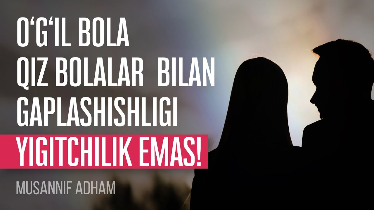 Qizlar bilan gaplashishlik yigitchilik emas!