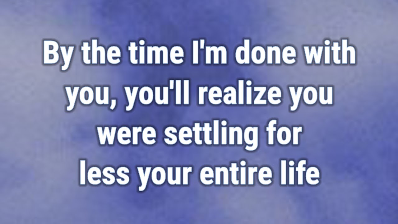 💟 By the time I'm done with you, you'll realize you were settling for less your entire life...