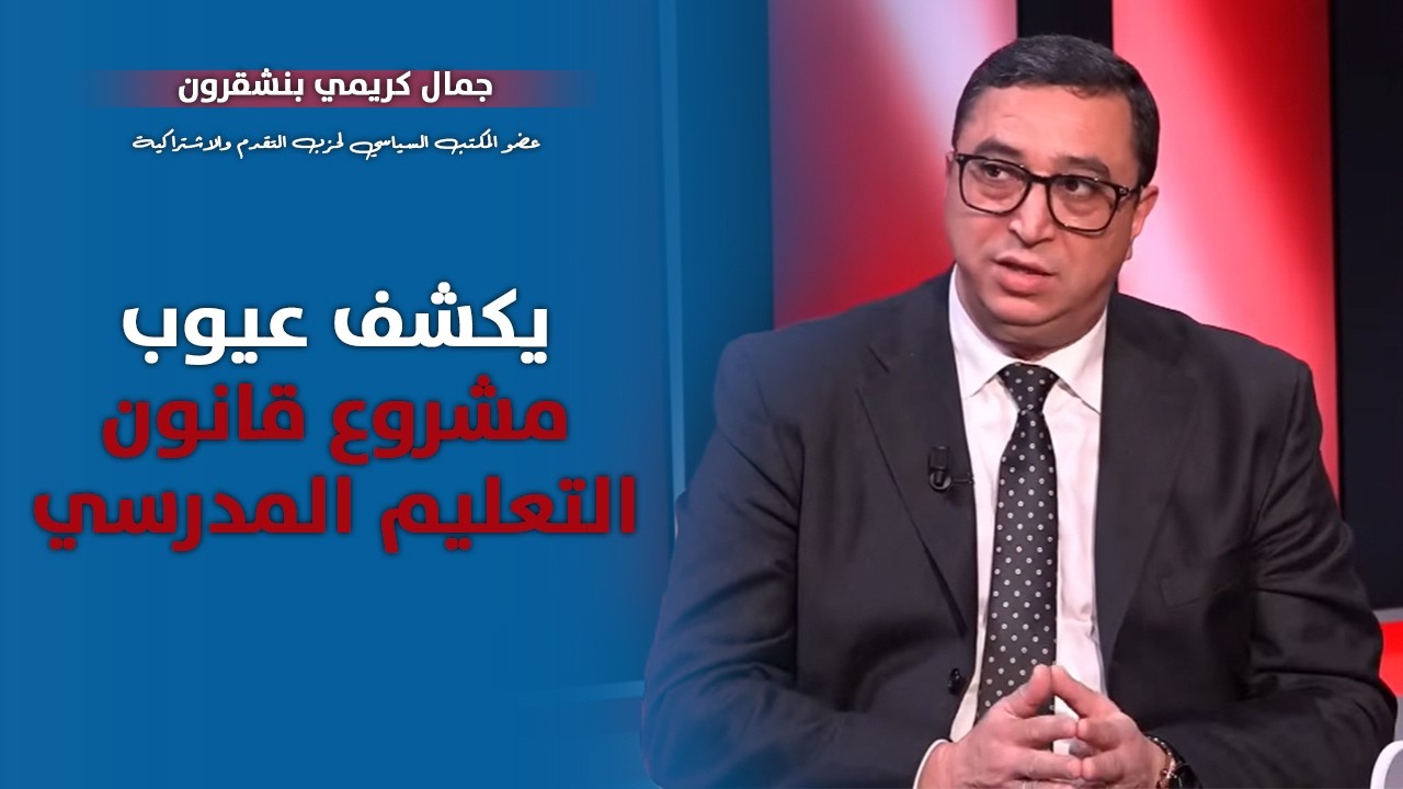 جمال كريمي بنشقرون عضو المكتب السياسي يكشف عيوب مشروع قانون التعليم المدرسي