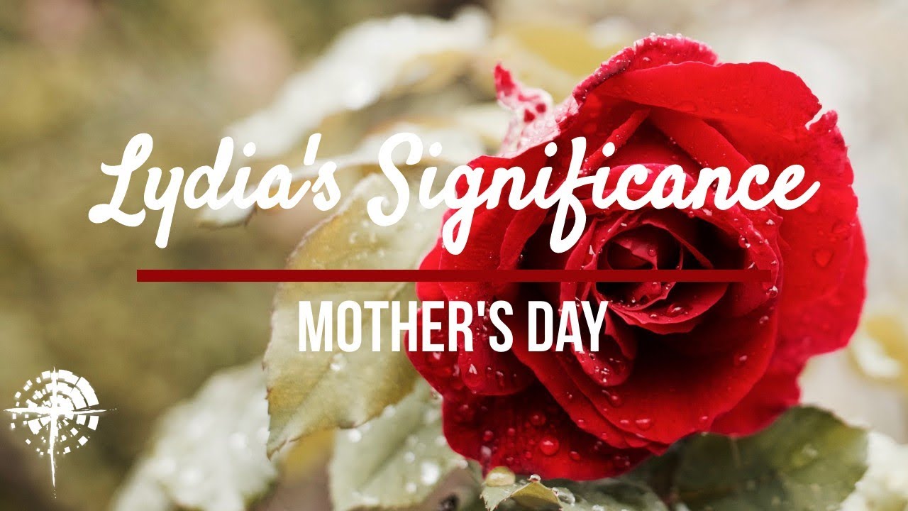 Mother's Day Sermon 2018 - Lydia's Significance
