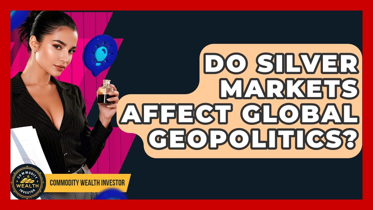 Do Silver Markets Affect Global Geopolitics? - Commodity Wealth Investor