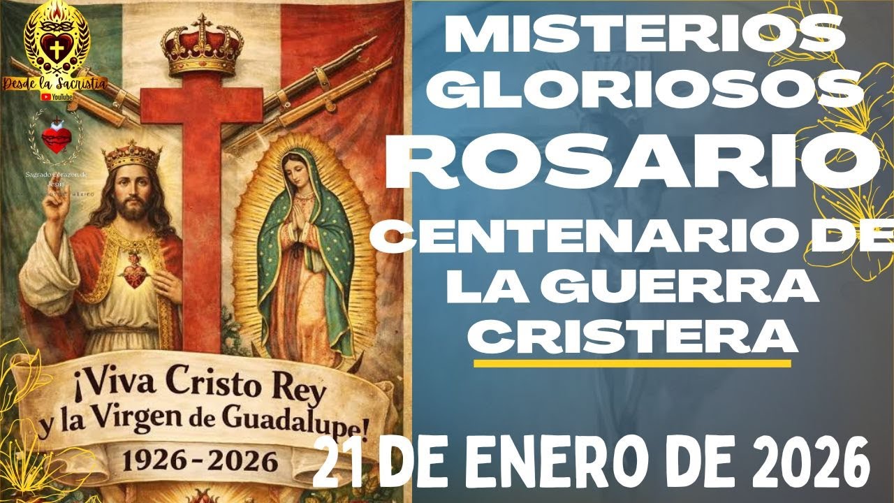 Santo Rosario de hoy Miércoles, Centenario Guerra Cristera 21 de Enero de 2026 MISTERIOS GLORIOSOS