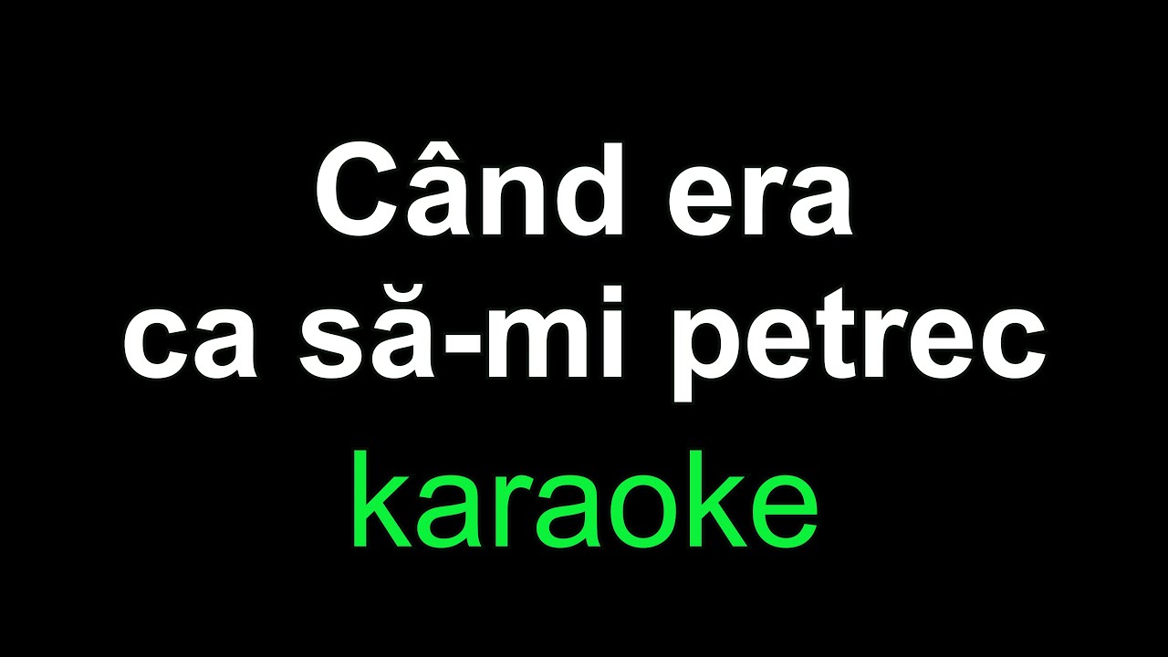 Karaoke - Cand era ca sa-mi petrec - Versuri - Negativ