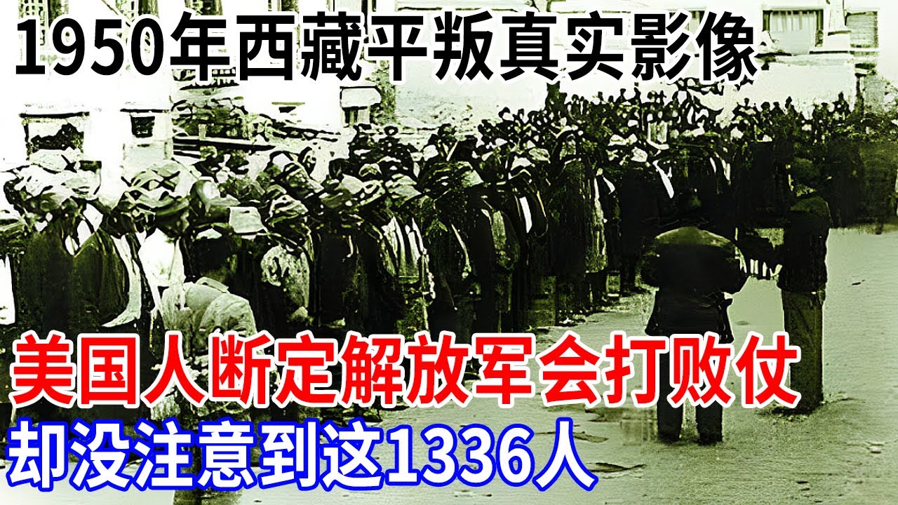 1950年西藏平叛真实影像，美国人断定解放军会打败仗，他们却没注意到这1336人【解密】