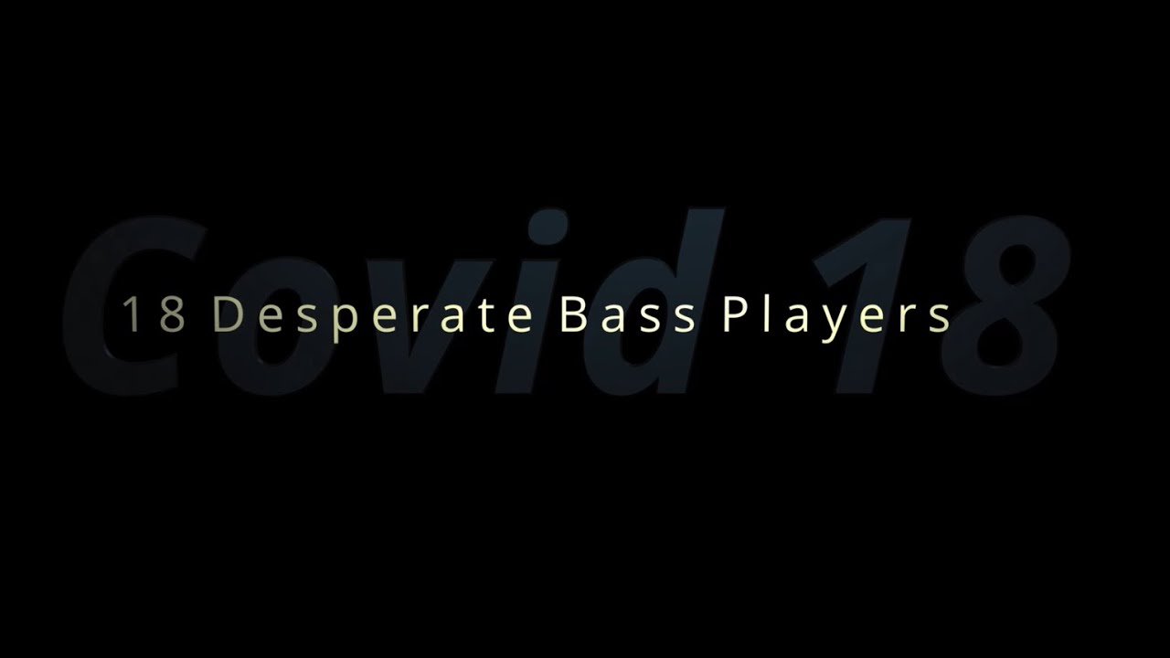 Covid18 (Eighteen Desperate Bass Players)