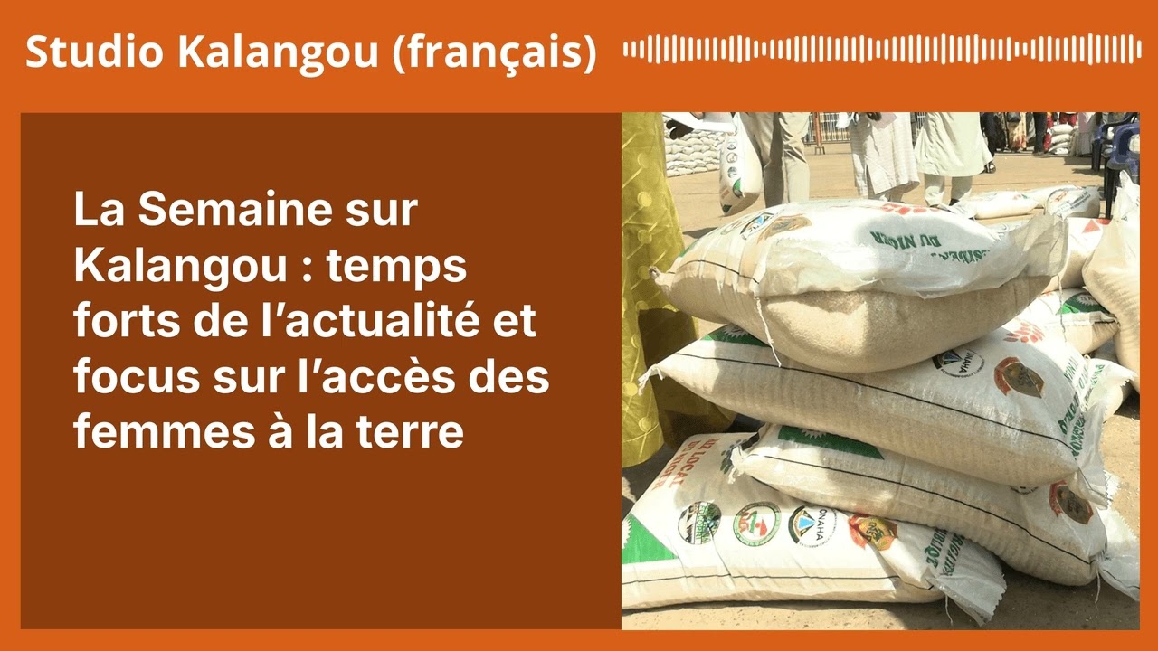 La Semaine sur Kalangou : temps forts de l’actualité et focus sur l’accès des femmes à la terre...