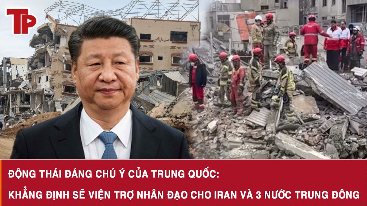 Động thái đáng chú ý của Trung Quốc: Khẳng định sẽ viện trợ nhân đạo cho Iran và 3 nước Trung Đông