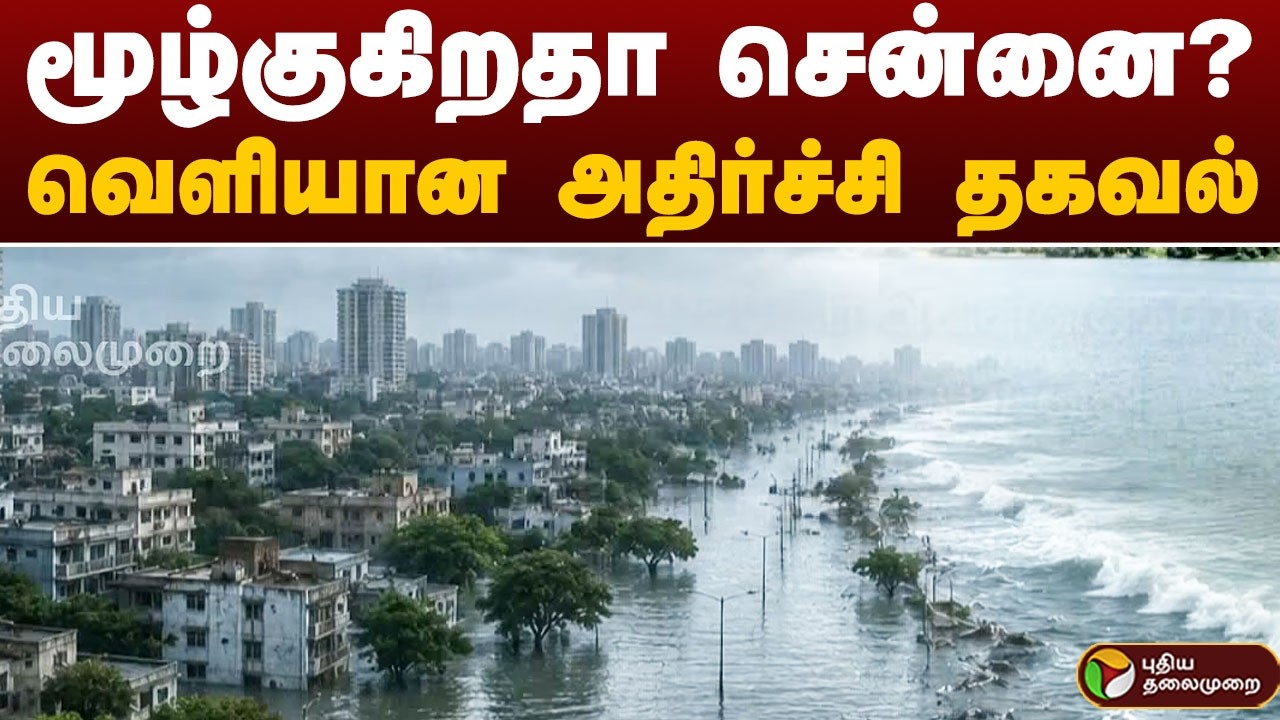 2100க்குள் சென்னை வெள்ளத்தில் மூழ்கும் அபாயம் | CHENNAI | Climate