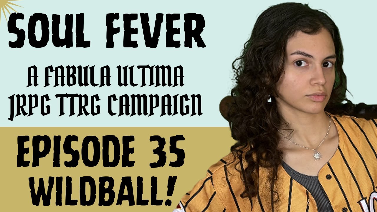 SOUL FEVER | Episode 35: Let's Play Wildball | Fabula Ultima TTRPG Campaign