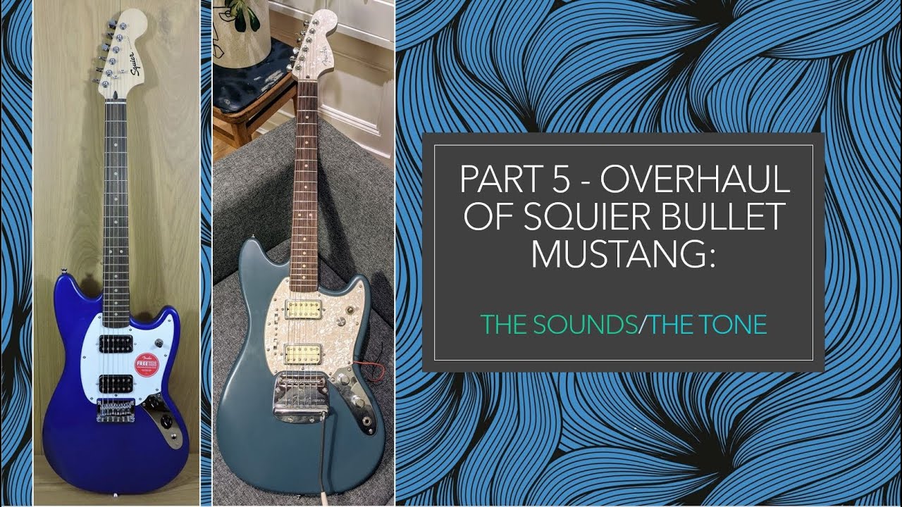 5 - Overhaul of Squier Bullet Mustang: The Sounds/The Tone