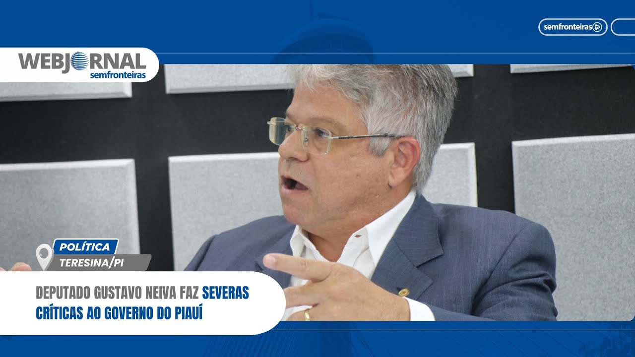 DEPUTADO GUSTAVO NEIVA FAZ SEVERAS CRÍTICAS AO GOVERNO DO PIAUÍ
