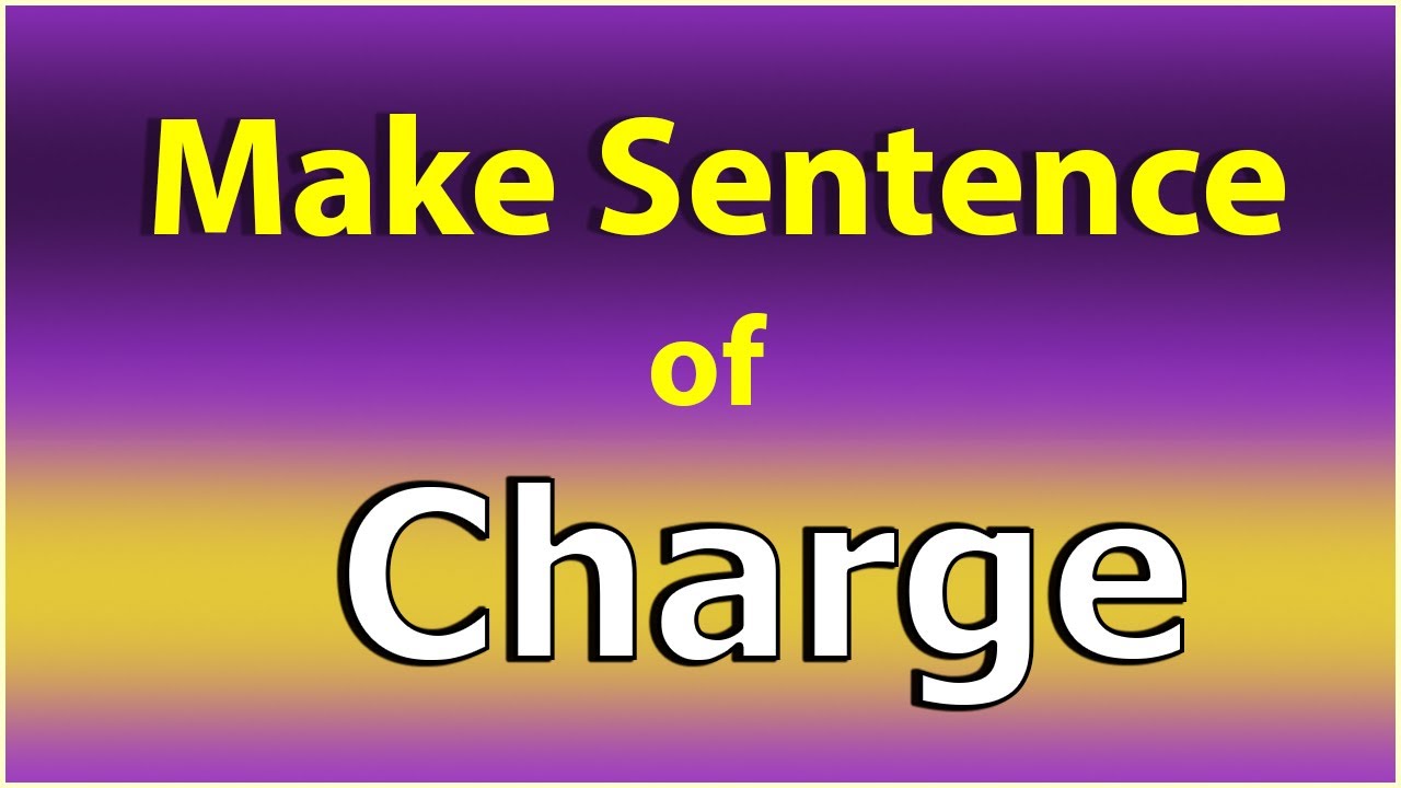 Make Sentence of Charge. Charge in a Sentence. Charge use in Sentence. Charge ka Sentence.