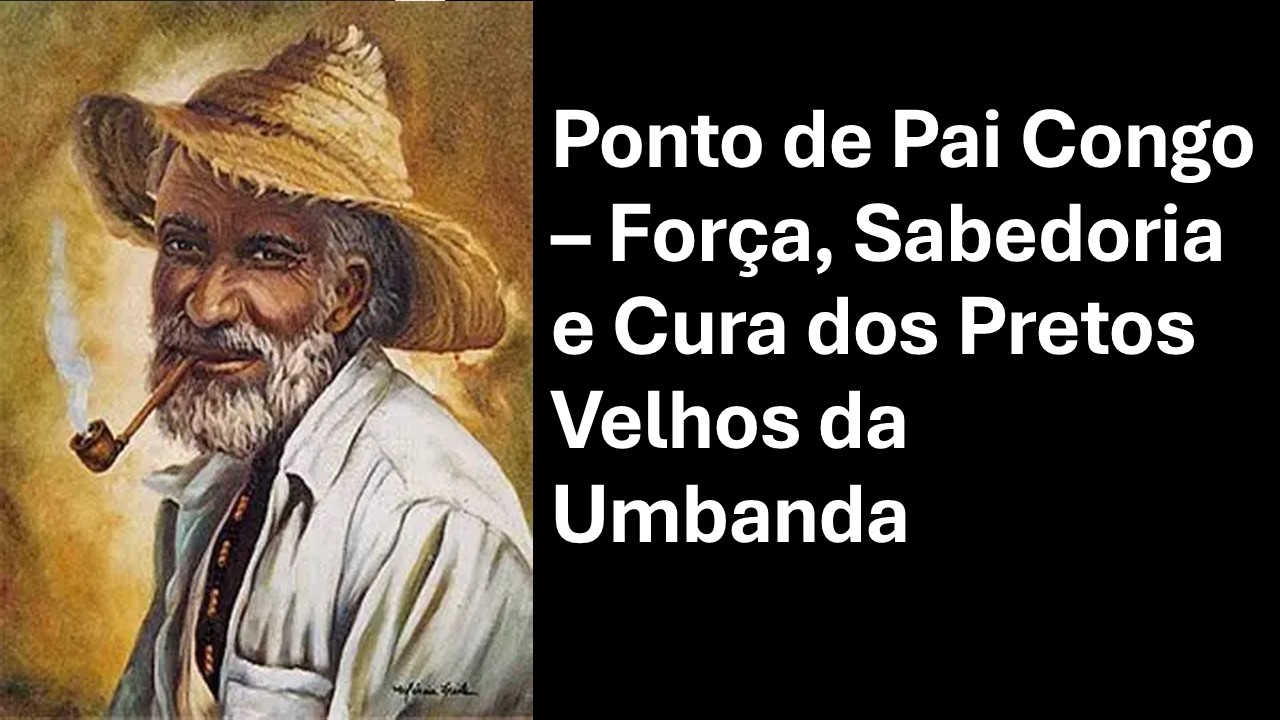 Ponto de Pai Congo – Força, Sabedoria e Cura dos Pretos Velhos da Umbanda