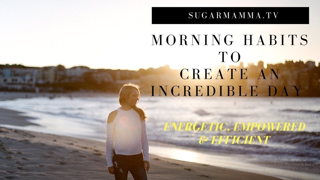 Motivating & Empowering Morning Habits For Success & Efficiency || SugarMamma.TV