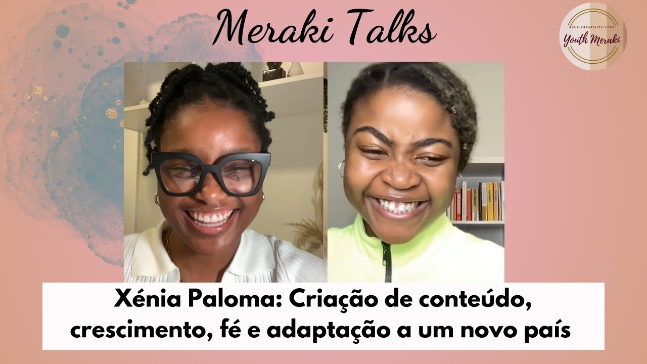 Meraki Talks - Xénia Paloma: Criação de conteúdo, crescimento, fé e adaptação a um novo país