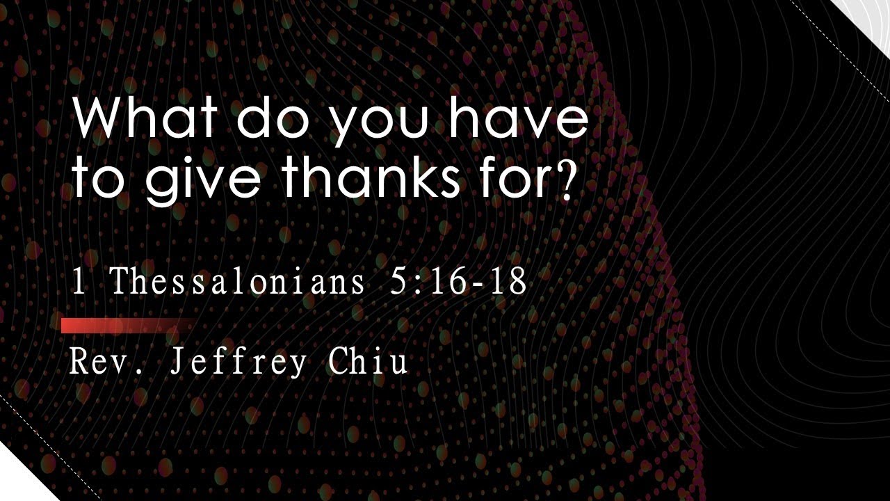 [What do you have to give thanks for?] | Rev. Jeffrey Chiu| 1 Thess 5:16-18| Eng Service| 2025-11-30