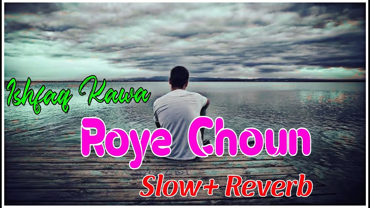 Roye Choun New Kashmiri Song || Slow And Reverb Song 🍂 Ishfaq Kawa Sad Love Song🍂 lofi music