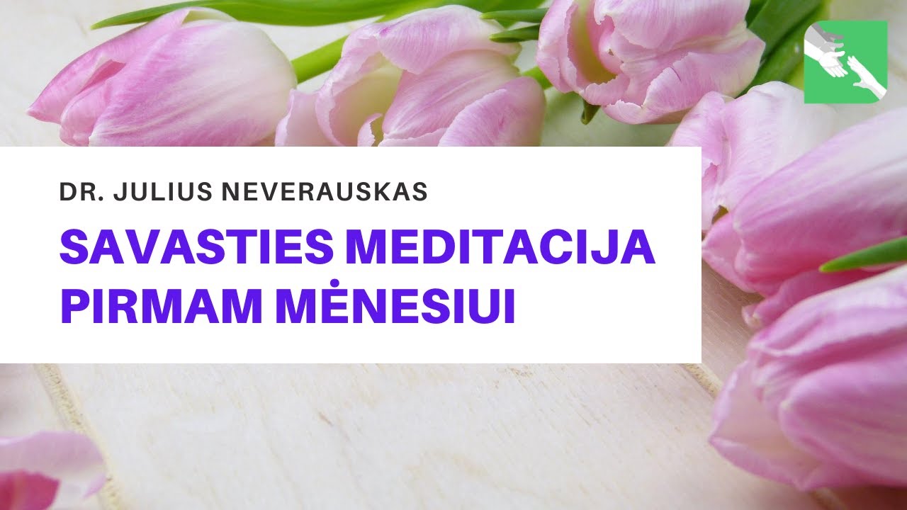 Savasties meditacija pirmam mėnesiui. Dr. Julius Neverauskas.