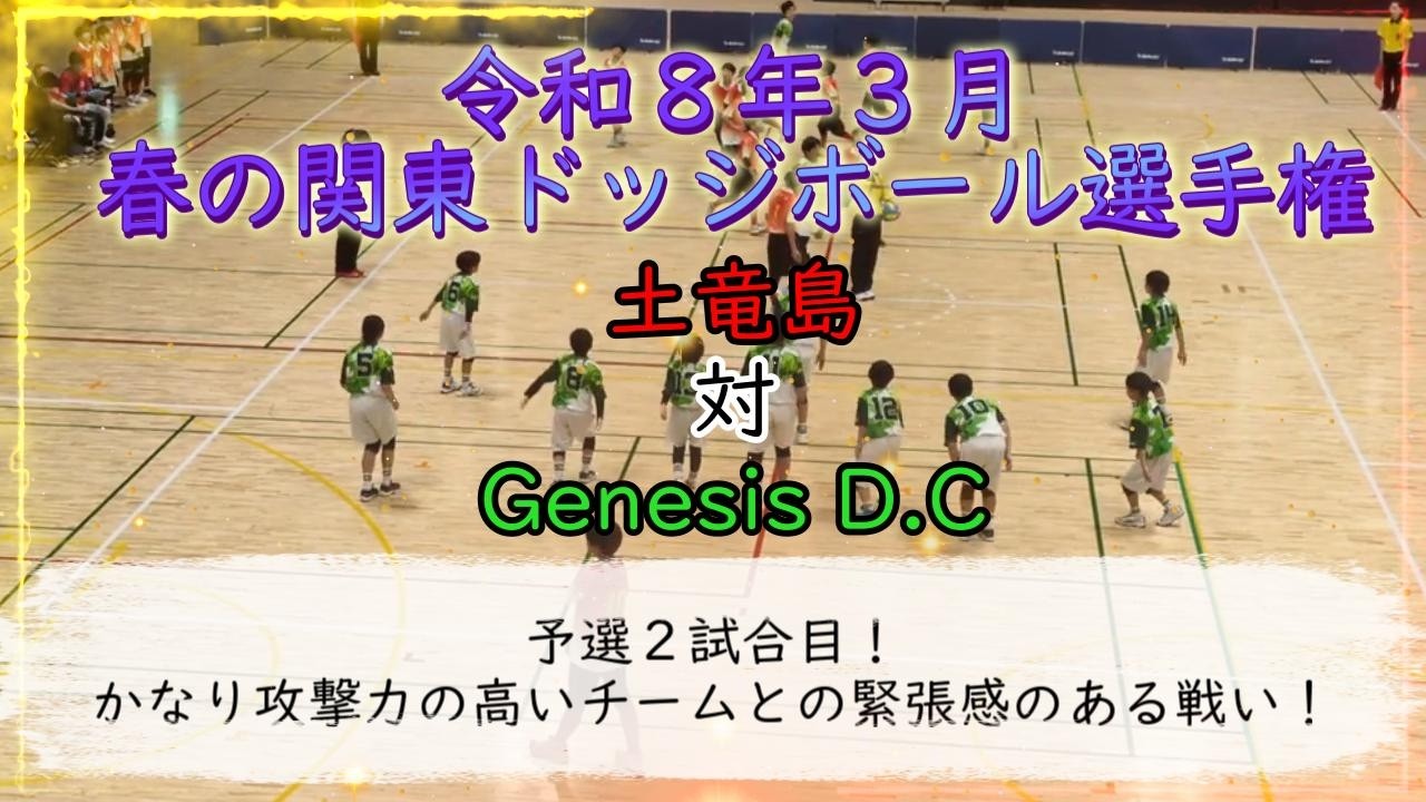 ドッジボール春の関東大会！　土竜島対Genesis D.C【令和８年３月】