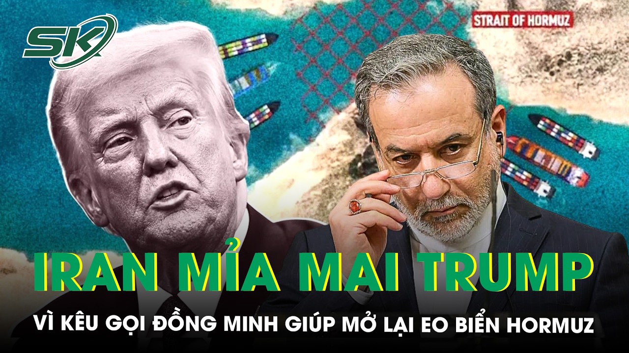 Iran mỉa mai ông Trump sau lời kêu gọi đồng minh giúp mở lại Eo biển Hormuz | SKĐS