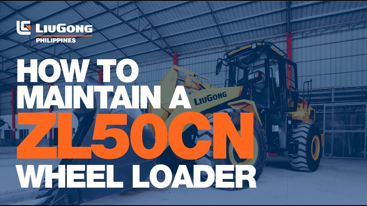 Maintenance Video of ZL50CN Wheel Loader | LiuGong Philippines