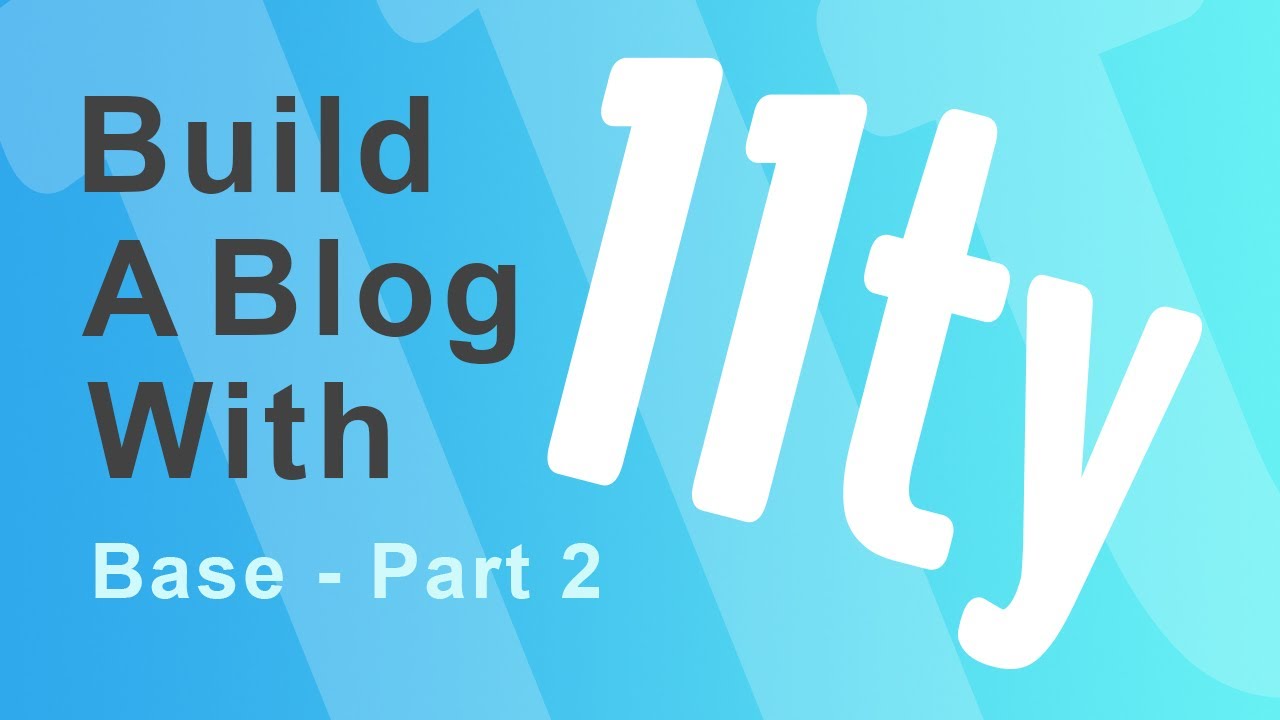 Build a Blog With 11ty: Base - Part 2