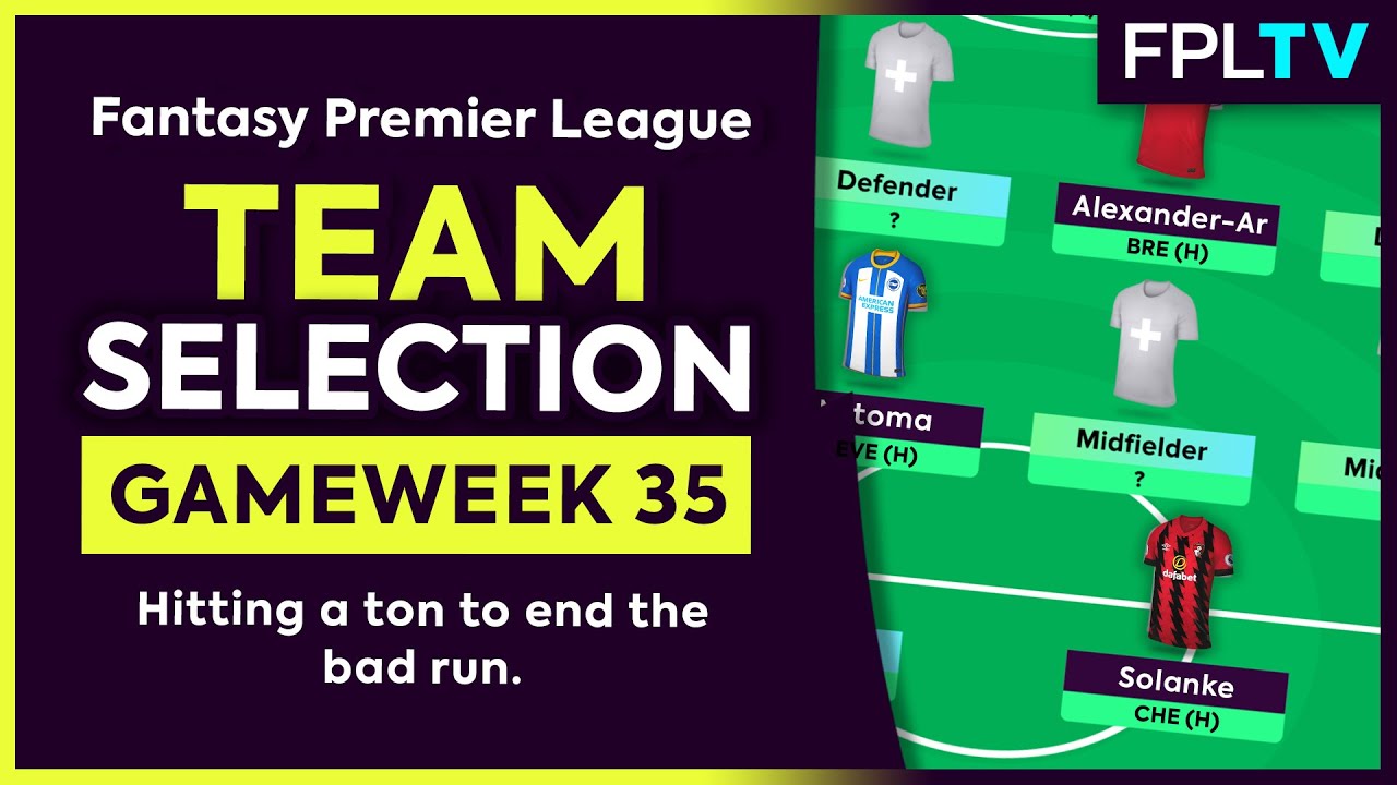 FPL TEAM SELECTION | GAMEWEEK 35 | Hitting A Ton To End The Bad Run | Fantasy Premier League