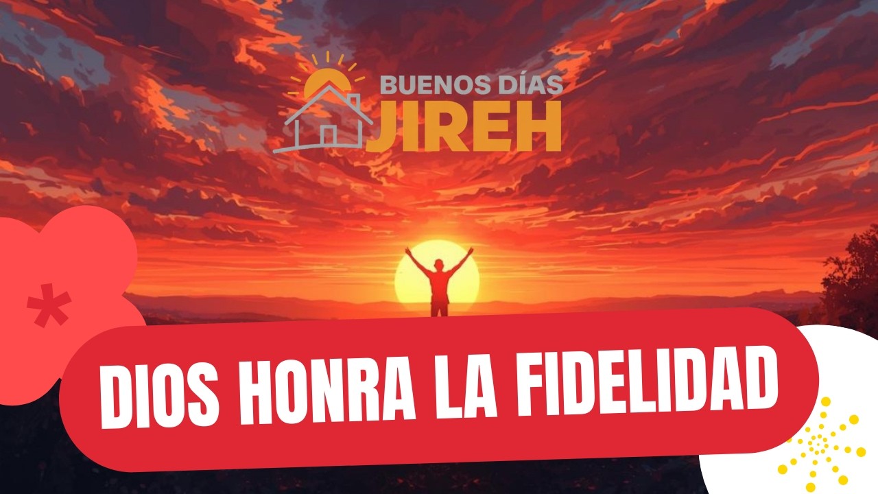 DIOS HONRA LA FIDELIDAD  |  BUENOS DIAS JIREH