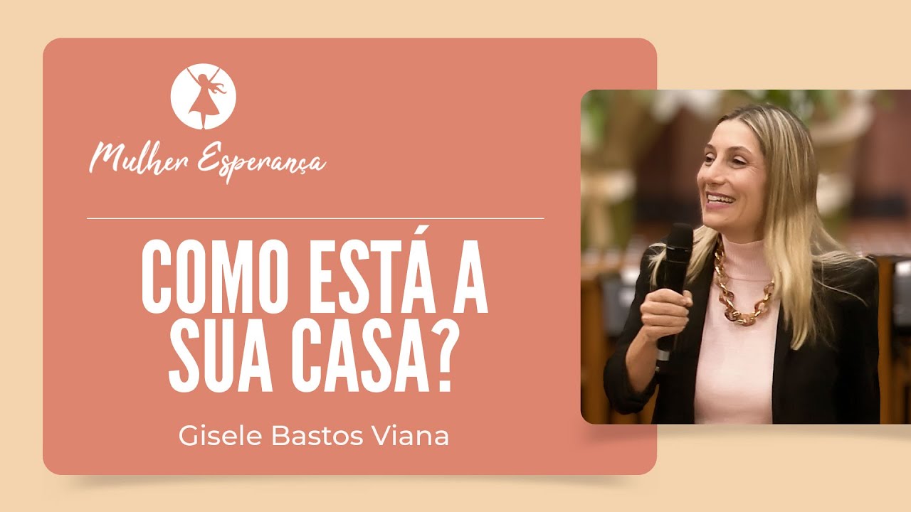 COMO ESTÁ A SUA CASA? | Mulher Esperança | Gisele Bastos Viana | IPP