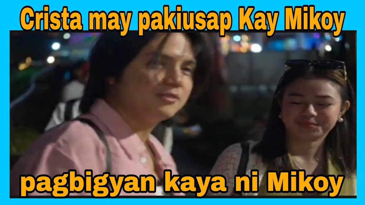 Crista may pakiusap Kay Mikoy.mapagbigyan kaya ni Mikoy 