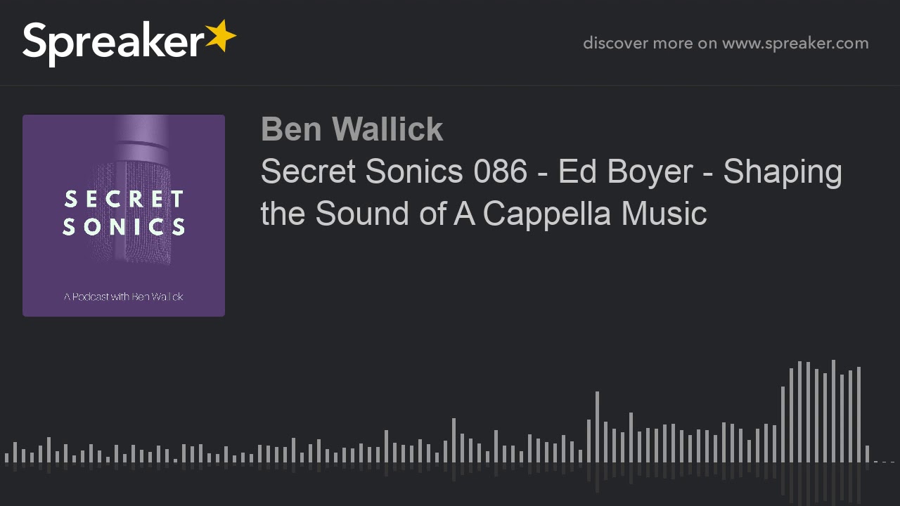 Secret Sonics 086 - Ed Boyer - Shaping the Sound of A Cappella Music (part 6 of 6)