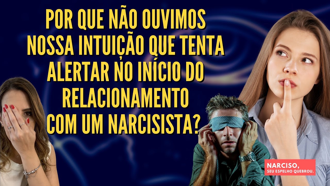 Por que não ouvimos nossa INTUIÇÃO que tenta alertar no início do relacionamento com um Narcisista?