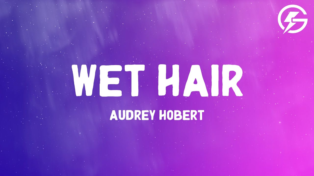 Wet Hair - Audrey Hobert (Lyrics)