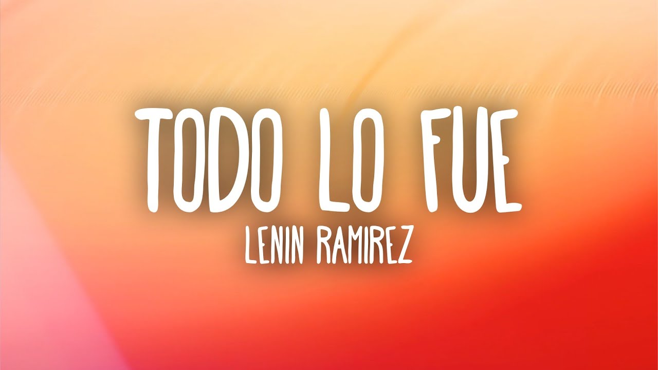 Lenin Ram&iacute;rez - Todo Lo Fue (Letra/Lyrics)